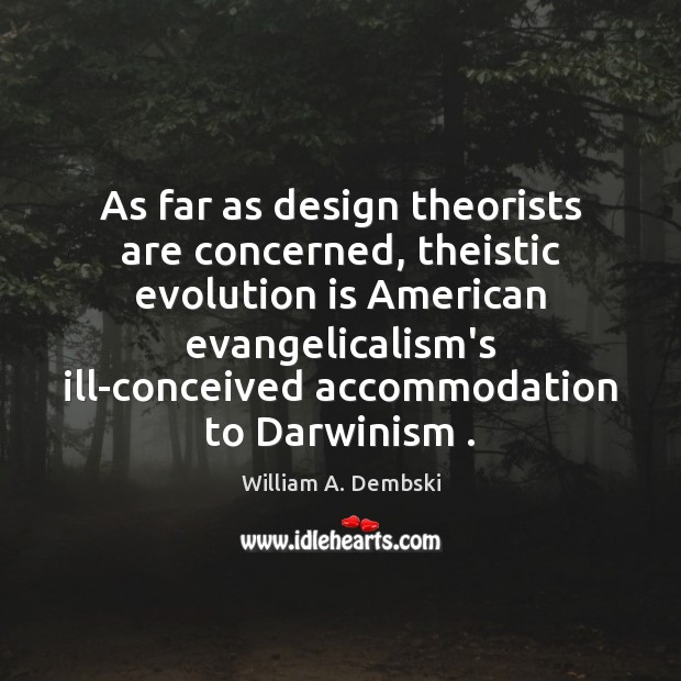 As far as design theorists are concerned, theistic evolution is American evangelicalism’s William A. Dembski Picture Quote