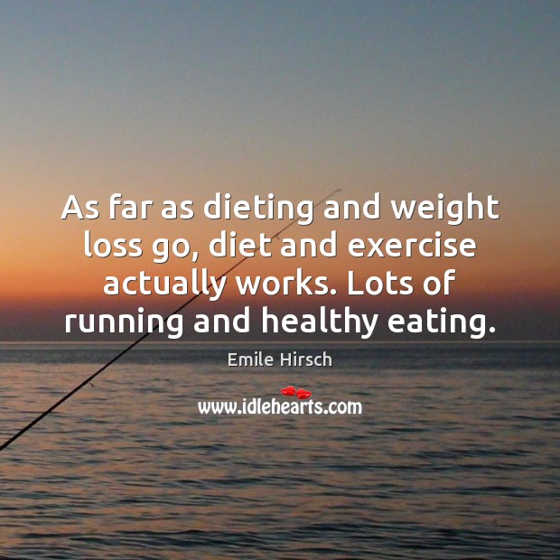 As far as dieting and weight loss go, diet and exercise actually Emile Hirsch Picture Quote