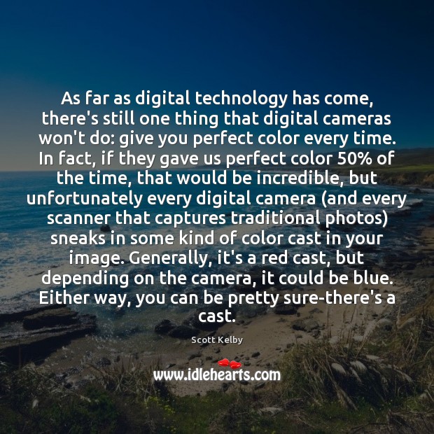 As far as digital technology has come, there’s still one thing that Scott Kelby Picture Quote