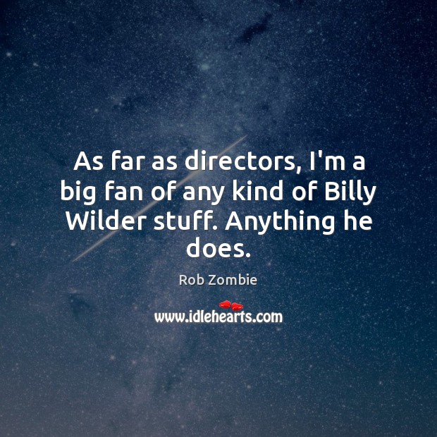 As far as directors, I’m a big fan of any kind of Billy Wilder stuff. Anything he does. Rob Zombie Picture Quote