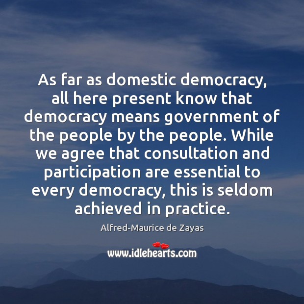 As far as domestic democracy, all here present know that democracy means Alfred-Maurice de Zayas Picture Quote
