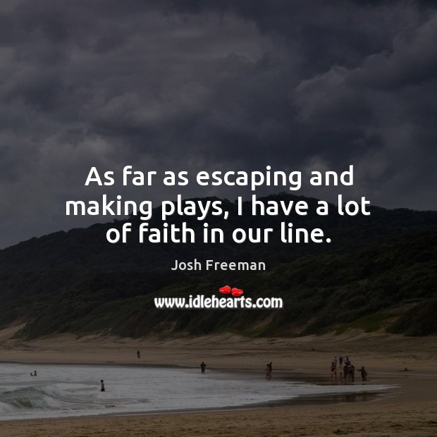 As far as escaping and making plays, I have a lot of faith in our line. Josh Freeman Picture Quote