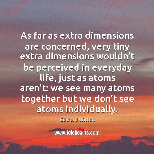 As far as extra dimensions are concerned, very tiny extra dimensions wouldn’t be Edward Witten Picture Quote