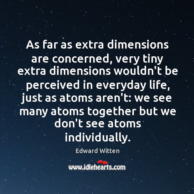 As far as extra dimensions are concerned, very tiny extra dimensions wouldn’t Edward Witten Picture Quote