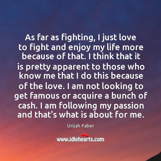 As far as fighting, I just love to fight and enjoy my Urijah Faber Picture Quote