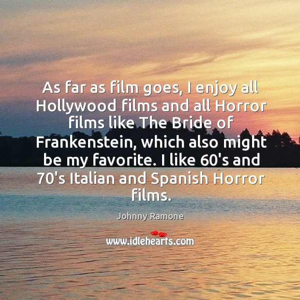 As far as film goes, I enjoy all hollywood films and all horror films like Johnny Ramone Picture Quote
