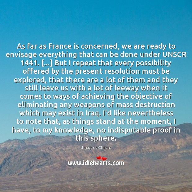 As far as France is concerned, we are ready to envisage everything Jacques Chirac Picture Quote