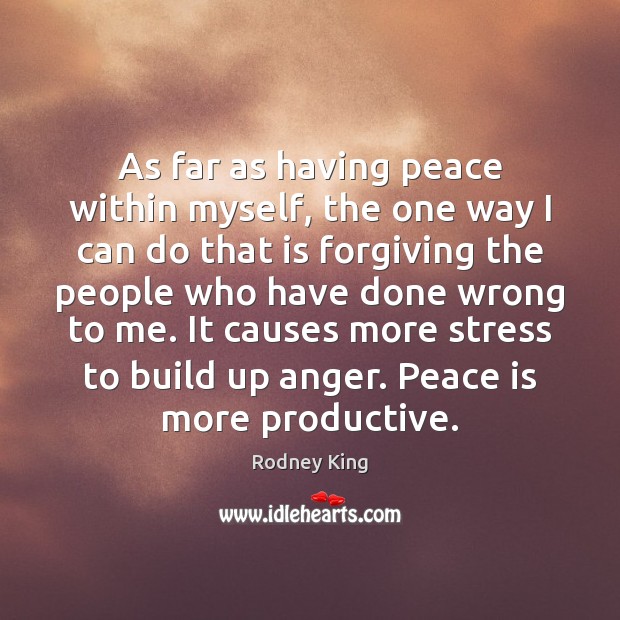 As far as having peace within myself, the one way I can Rodney King Picture Quote
