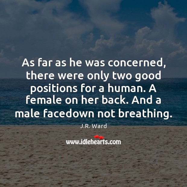 As far as he was concerned, there were only two good positions J.R. Ward Picture Quote