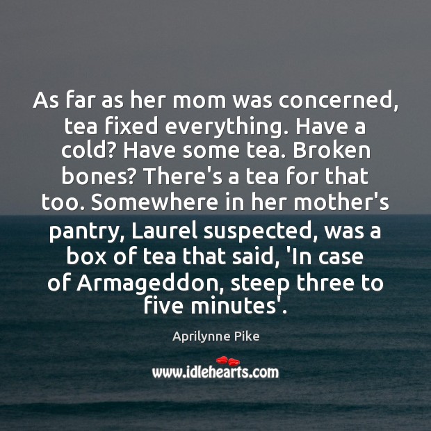 As far as her mom was concerned, tea fixed everything. Have a Image
