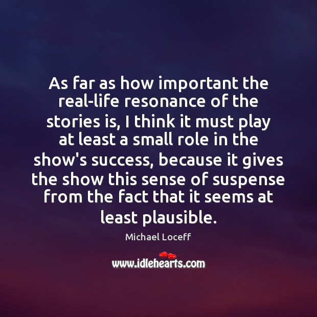 As far as how important the real-life resonance of the stories is, Michael Loceff Picture Quote