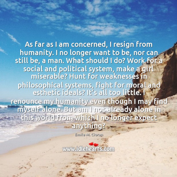 As far as I am concerned, I resign from humanity. I no Emile M. Cioran Picture Quote