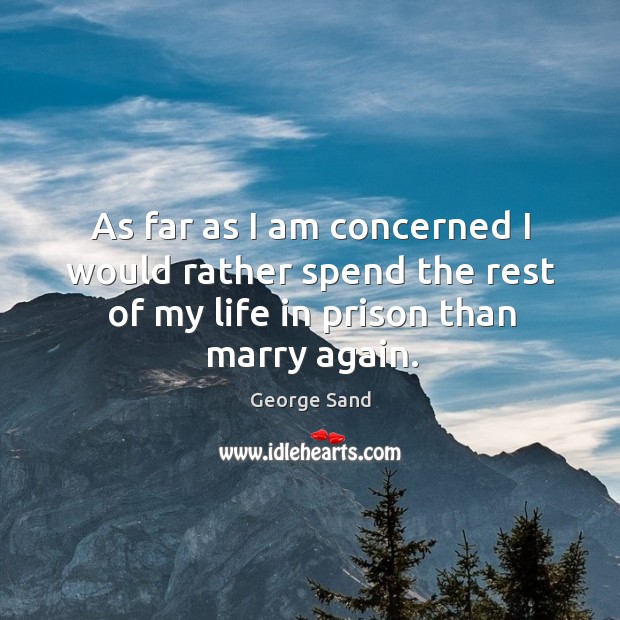 As far as I am concerned I would rather spend the rest George Sand Picture Quote