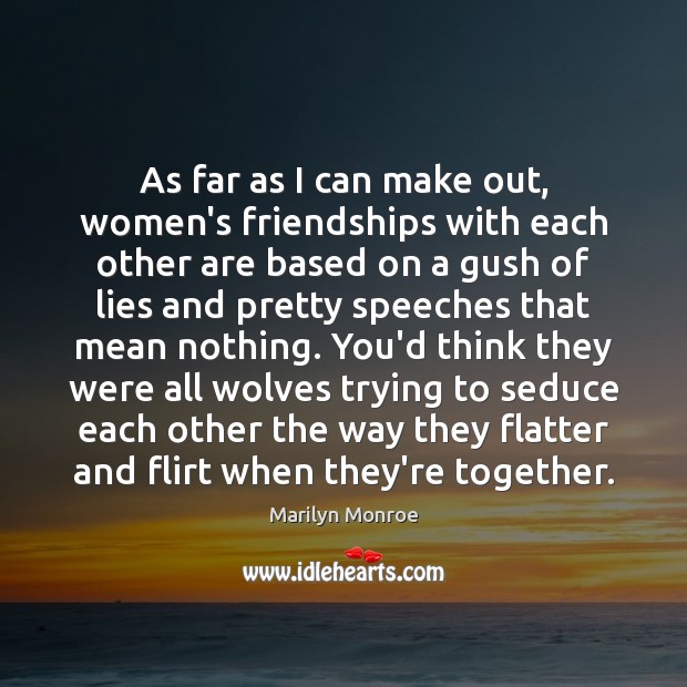 As far as I can make out, women’s friendships with each other Marilyn Monroe Picture Quote