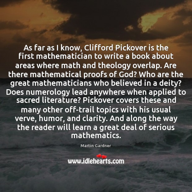 As far as I know, Clifford Pickover is the first mathematician to Martin Gardner Picture Quote