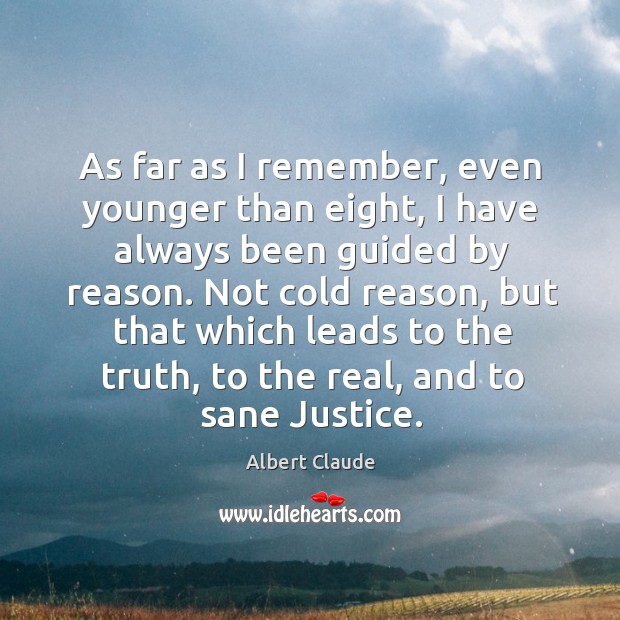 As far as I remember, even younger than eight, I have always been guided by reason. Albert Claude Picture Quote