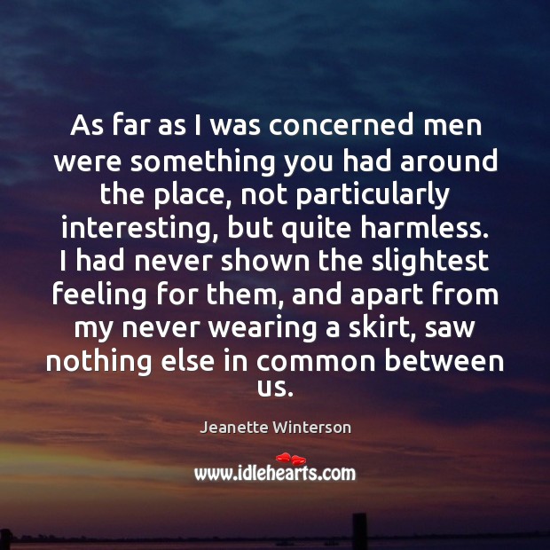 As far as I was concerned men were something you had around Jeanette Winterson Picture Quote