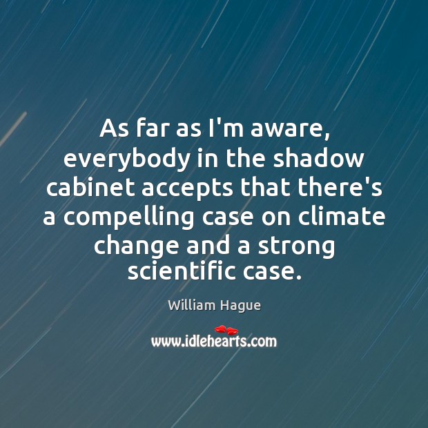 As far as I’m aware, everybody in the shadow cabinet accepts that Climate Quotes Image