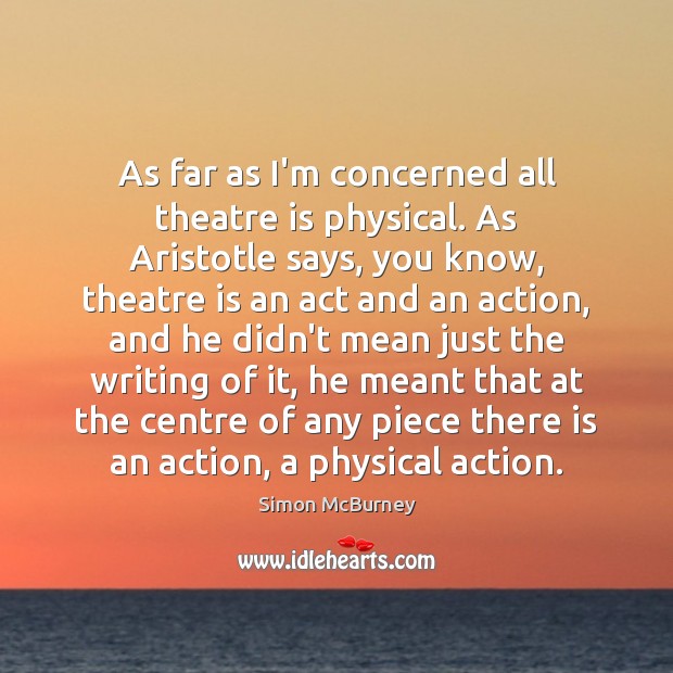 As far as I’m concerned all theatre is physical. As Aristotle says, Image