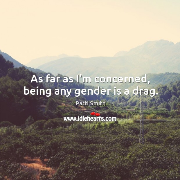 As far as I’m concerned, being any gender is a drag. Image