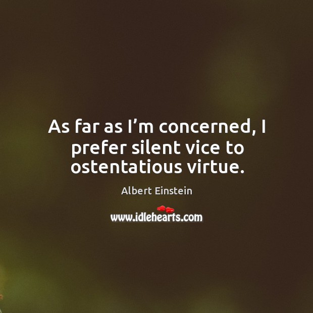 As far as I’m concerned, I prefer silent vice to ostentatious virtue. Image