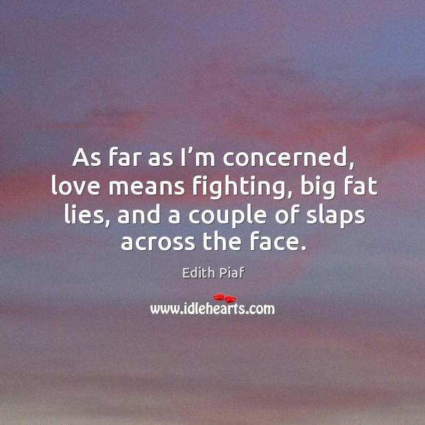As far as I’m concerned, love means fighting, big fat lies, and a couple of slaps across the face. Image