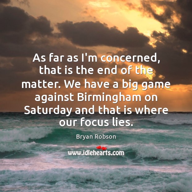 As far as I’m concerned, that is the end of the matter. Bryan Robson Picture Quote