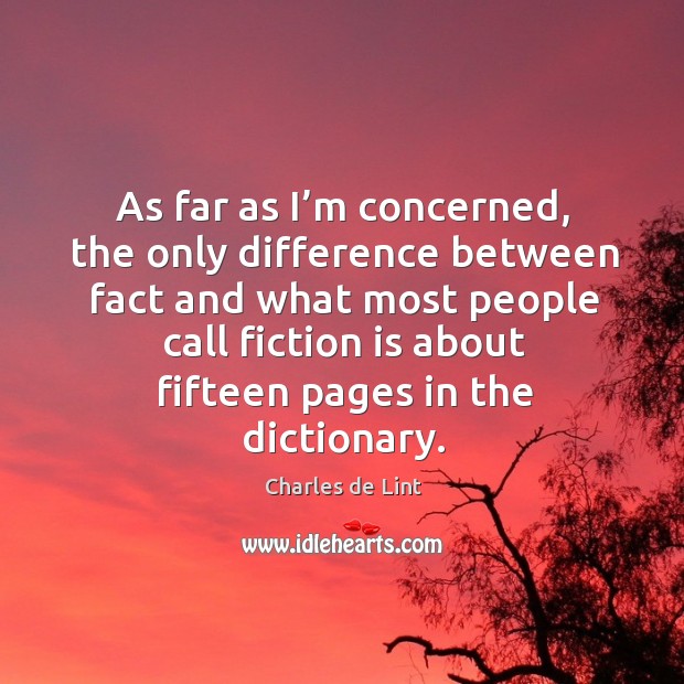 As far as I’m concerned, the only difference between fact and what most people Charles de Lint Picture Quote