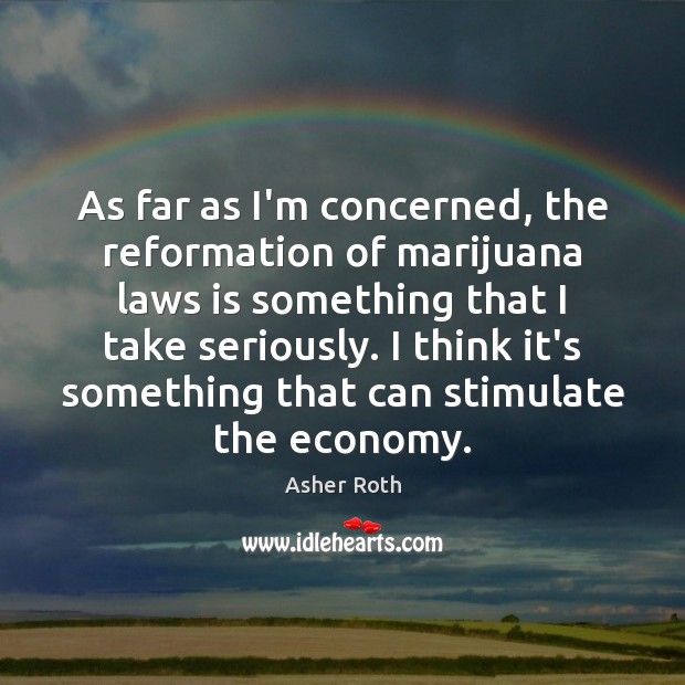 As far as I’m concerned, the reformation of marijuana laws is something Image