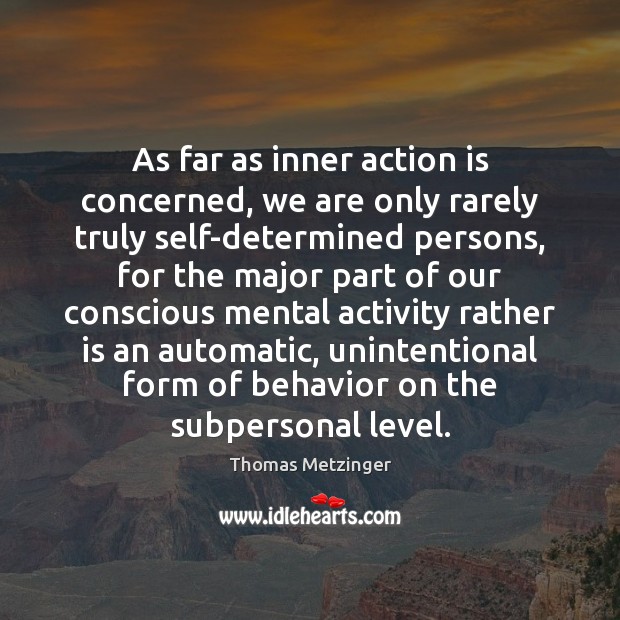 As far as inner action is concerned, we are only rarely truly Thomas Metzinger Picture Quote