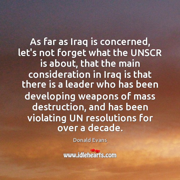 As far as Iraq is concerned, let’s not forget what the UNSCR Donald Evans Picture Quote