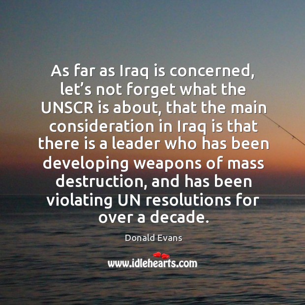 As far as iraq is concerned, let’s not forget what the unscr is about, that the main consideration Image