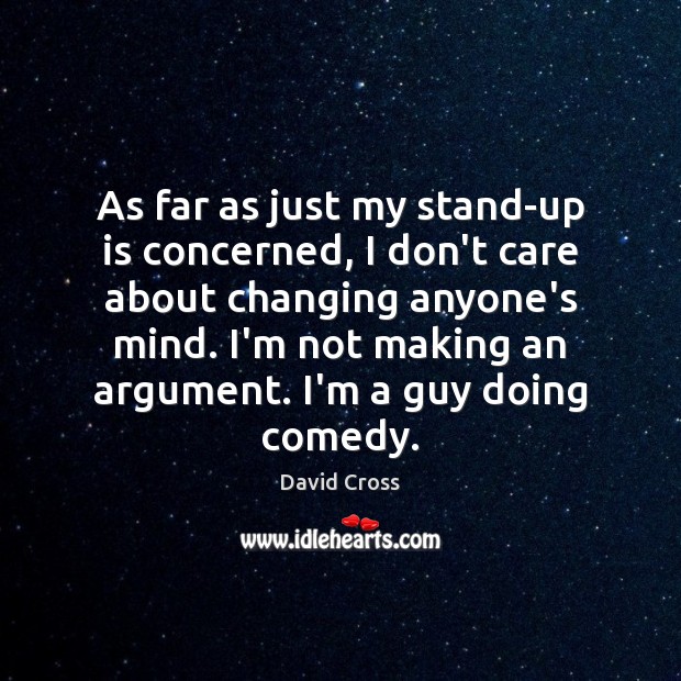 As far as just my stand-up is concerned, I don’t care about David Cross Picture Quote