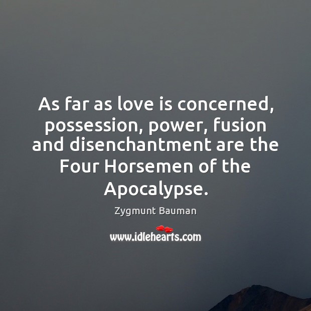 As far as love is concerned, possession, power, fusion and disenchantment are Zygmunt Bauman Picture Quote