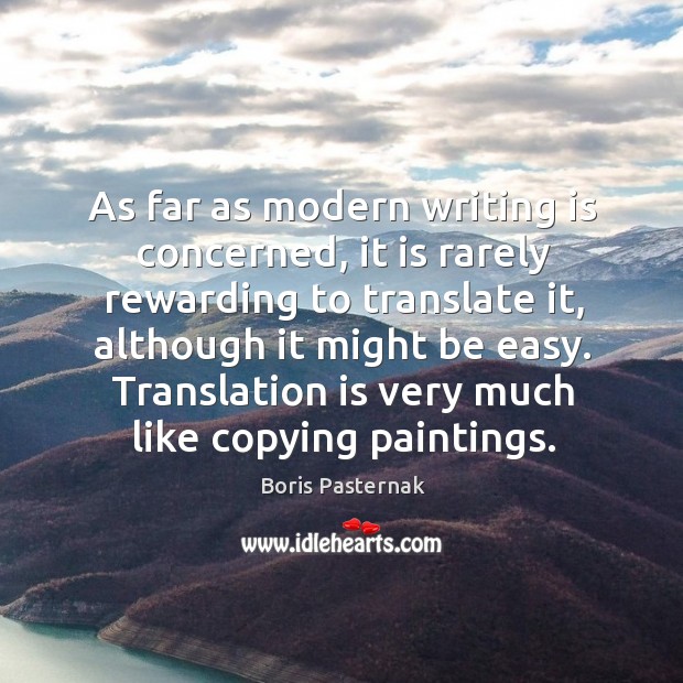 As far as modern writing is concerned, it is rarely rewarding to translate it Boris Pasternak Picture Quote