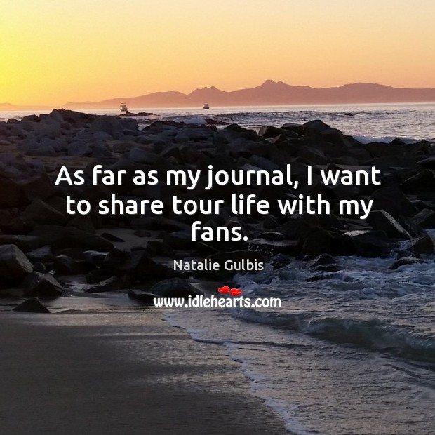 As far as my journal, I want to share tour life with my fans. Natalie Gulbis Picture Quote