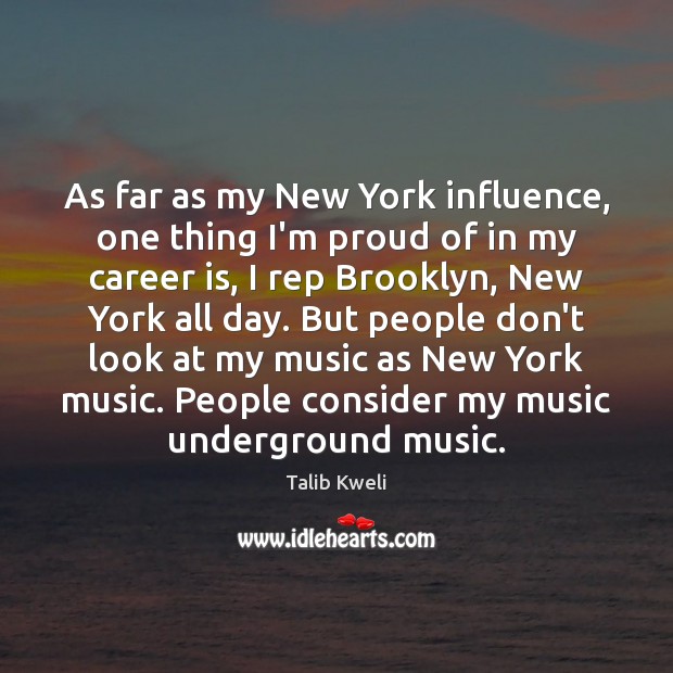 As far as my New York influence, one thing I’m proud of Talib Kweli Picture Quote