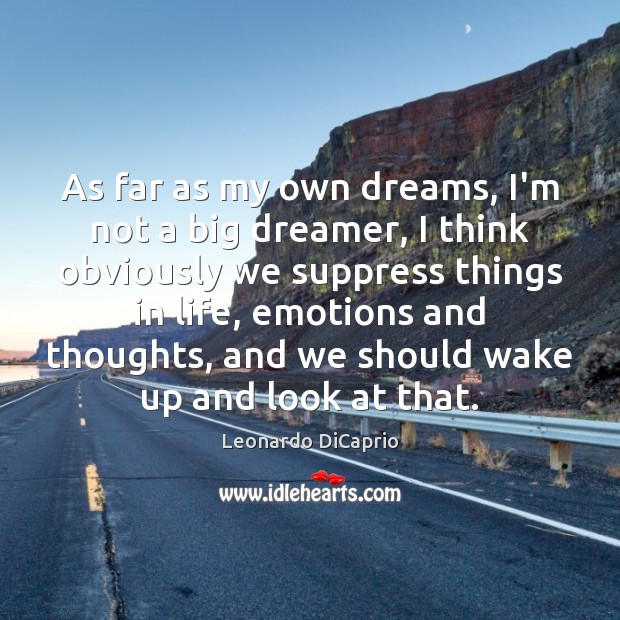 As far as my own dreams, I’m not a big dreamer, I Leonardo DiCaprio Picture Quote
