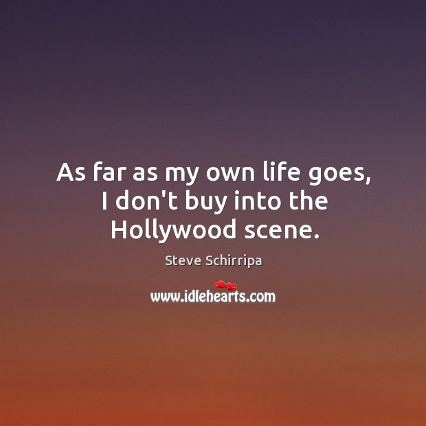As far as my own life goes, I don’t buy into the Hollywood scene. Steve Schirripa Picture Quote