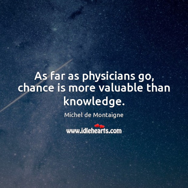 As far as physicians go, chance is more valuable than knowledge. Image
