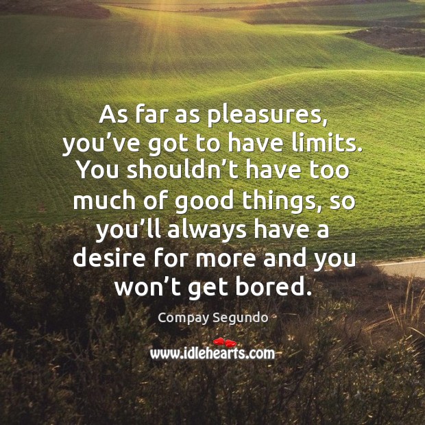 As far as pleasures, you’ve got to have limits. You shouldn’t have too much of good things Compay Segundo Picture Quote