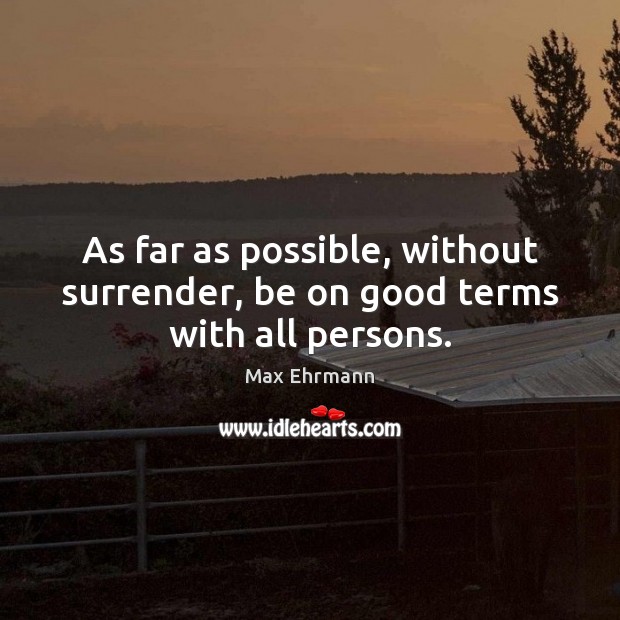 As far as possible, without surrender, be on good terms with all persons. Max Ehrmann Picture Quote