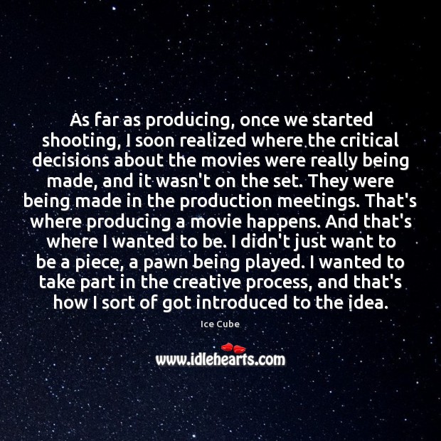 As far as producing, once we started shooting, I soon realized where Ice Cube Picture Quote