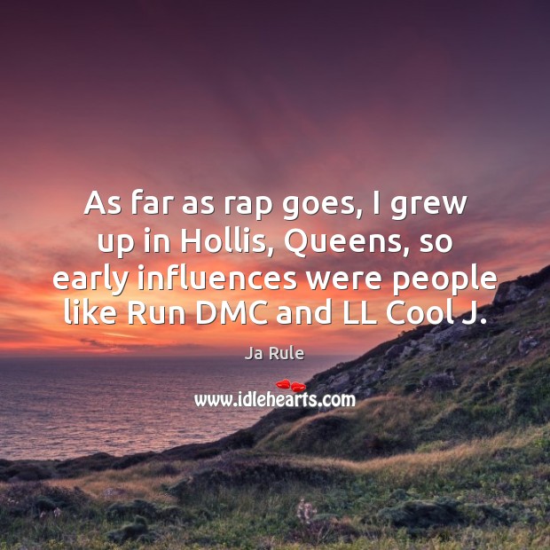As far as rap goes, I grew up in Hollis, Queens, so Ja Rule Picture Quote
