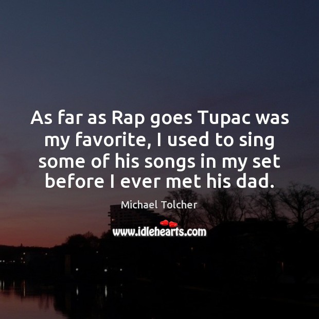 As far as Rap goes Tupac was my favorite, I used to Image