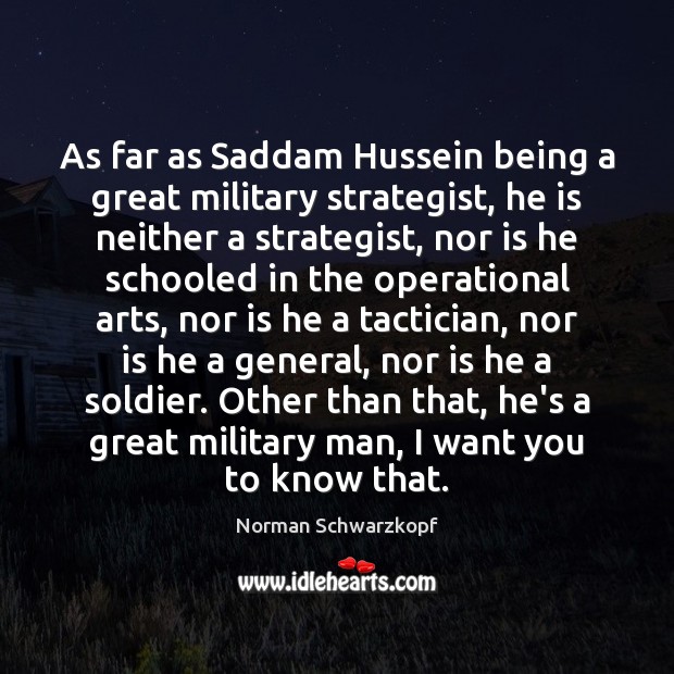 As far as Saddam Hussein being a great military strategist, he is Image