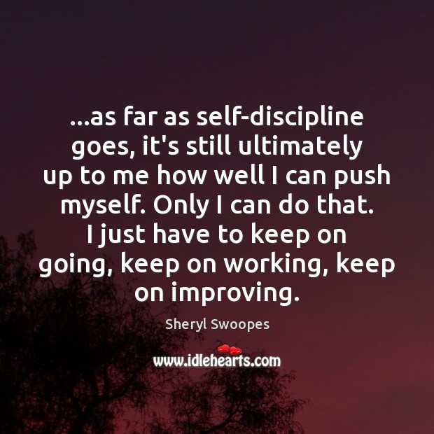 …as far as self-discipline goes, it’s still ultimately up to me how Sheryl Swoopes Picture Quote