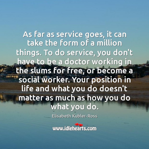 As far as service goes, it can take the form of a Elisabeth Kubler-Ross Picture Quote