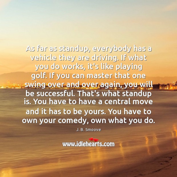 As far as standup, everybody has a vehicle they are driving. If J. B. Smoove Picture Quote