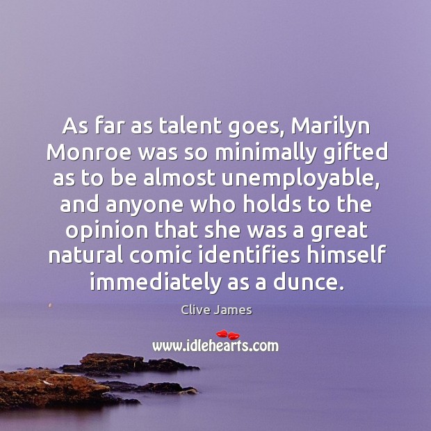 As far as talent goes, Marilyn Monroe was so minimally gifted as Clive James Picture Quote